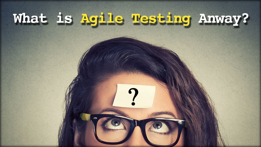 What is Agile Testing Anyway?